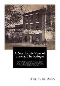 Cover image for A North-Side View of Slavery. The Refugee: Or the Narratives of Fugitive Slaves in Canada. Related by Themselves, with an Account of the History and Condition of the Colored Population of Upper Canada Authored