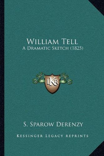 Cover image for William Tell: A Dramatic Sketch (1825)