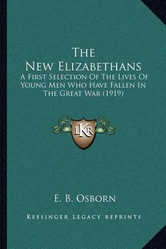 Cover image for The New Elizabethans: A First Selection of the Lives of Young Men Who Have Fallen in the Great War (1919)