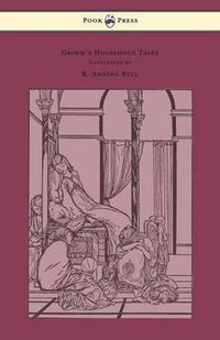 Cover image for Grimm's Household Tales - Edited and Partly Translated Anew by Marian Edwardes - Illustrated by R. Anning Bell