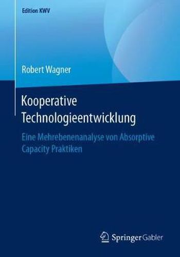 Cover image for Kooperative Technologieentwicklung: Eine Mehrebenenanalyse Von Absorptive Capacity Praktiken