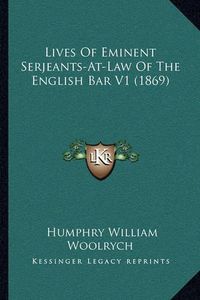 Cover image for Lives of Eminent Serjeants-At-Law of the English Bar V1 (1869)