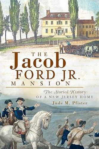 The Jacob Ford Jr. Mansion: The Storied History of a New Jersey Home