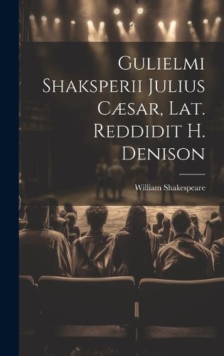 Cover image for Gulielmi Shaksperii Julius Caesar, Lat. Reddidit H. Denison