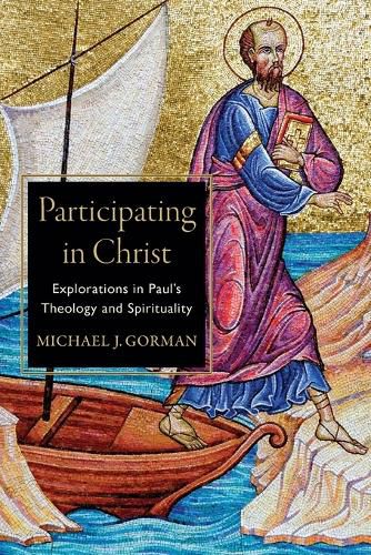 Participating in Christ - Explorations in Paul"s Theology and Spirituality