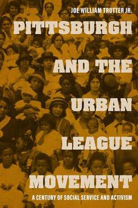 Cover image for Pittsburgh and the Urban League Movement: A Century of Social Service and Activism