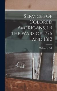 Cover image for Services of Colored Americans, in the Wars of 1776 and 1812