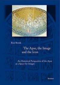 Cover image for The Apse, the Image and the Icon: An Historical Perspective of the Apse as a Space for Images