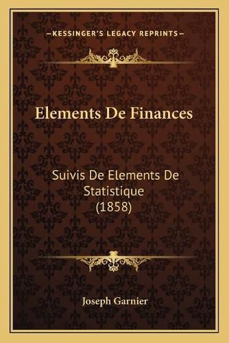 Elements de Finances: Suivis de Elements de Statistique (1858)