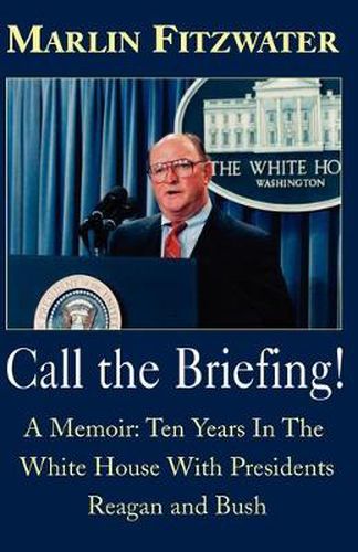 Cover image for Call the Briefing!: A Memoir of Ten Years in the White House with Presidents Reagan and Bush