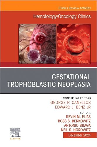 Gestational Trophoblastic Neoplasia, An Issue of Hematology/Oncology Clinics of North America: Volume 38-6