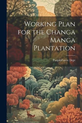 Cover image for Working Plan for the Changa Manga Plantation