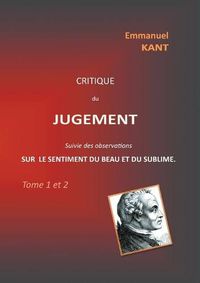 Cover image for Critique du jugement suivie des observations sur le sentiment du beau et du sublime: Tome 1 et 2