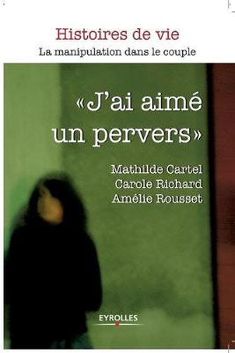 Cover image for J'ai aime un pervers: La manipulation dans le couple