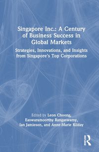 Cover image for Singapore Inc.: A Century of Business Success in Global Markets