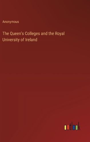 Cover image for The Queen's Colleges and the Royal University of Ireland