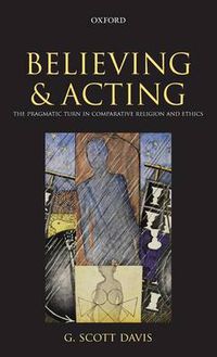 Cover image for Believing and Acting: The Pragmatic Turn in Comparative Religion and Ethics