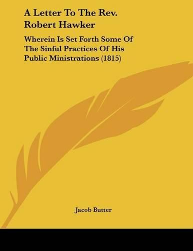 A Letter to the REV. Robert Hawker: Wherein Is Set Forth Some of the Sinful Practices of His Public Ministrations (1815)