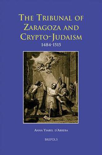Cover image for The Tribunal of Zaragoza and Crypto-Judaism 1484-1515