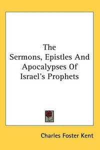 Cover image for The Sermons, Epistles And Apocalypses Of Israel's Prophets