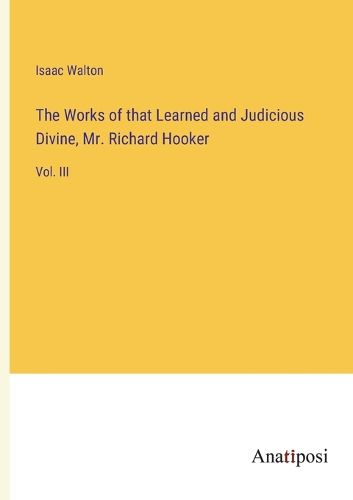 The Works of that Learned and Judicious Divine, Mr. Richard Hooker