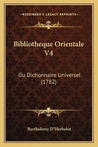 Cover image for Bibliotheque Orientale V4: Ou Dictionnaire Universel (1782)