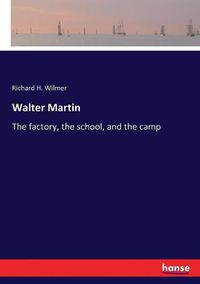 Cover image for Walter Martin: The factory, the school, and the camp