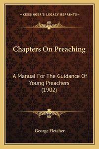 Cover image for Chapters on Preaching: A Manual for the Guidance of Young Preachers (1902)