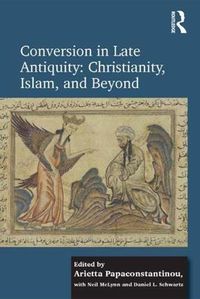 Cover image for Conversion in Late Antiquity: Christianity, Islam, and Beyond: Papers from the Andrew W. Mellon Foundation Sawyer Seminar, University of Oxford, 2009-2010