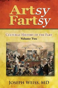 Cover image for Artsy Fartsy: Cultural History of the Fart, Volume Two