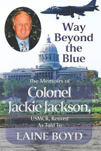 Cover image for Way Beyond the Blue: The Memoirs of Colonel Jackie Jackson, Usmcr as Told to Laine Boyd