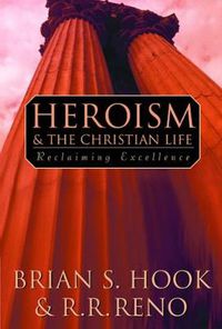 Cover image for Heroism and the Christian Life: Reclaiming Excellence