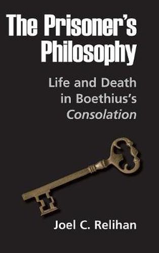 Cover image for The Prisoner's Philosophy: Life and Death in Boethius's Consolation