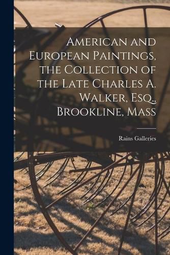 Cover image for American and European Paintings, the Collection of the Late Charles A. Walker, Esq., Brookline, Mass