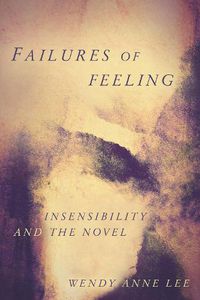 Cover image for Failures of Feeling: Insensibility and the Novel