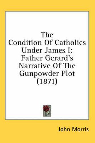 Cover image for The Condition of Catholics Under James I: Father Gerard's Narrative of the Gunpowder Plot (1871)