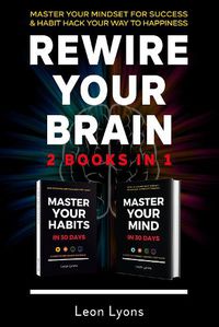 Cover image for Rewire Your Brain: 2 Books in 1: Master Your Mindset For Success & Habit Hack Your Way To Happiness