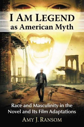 Cover image for I Am Legend as American Myth: Race and Masculinity in the Novel and Its Film Adaptations