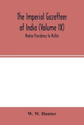 The Imperial Gazetteer of India (Volume IX) Madras Presidency to Multai