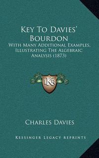 Cover image for Key to Davies' Bourdon: With Many Additional Examples, Illustrating the Algebraic Analysis (1873)