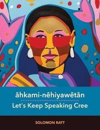 Cover image for ahkami-nehiyawetan / Let's Keep Speaking Cree: Let's Keep Speaking Cree