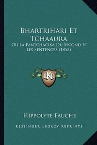 Cover image for Bhartrihari Et Tchaaura: Ou La Pantchacika Du Second Et Les Sentences (1852)