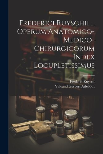 Cover image for Frederici Ruyschii ... Operum Anatomico-medico-chirurgicorum Index Locupletissimus