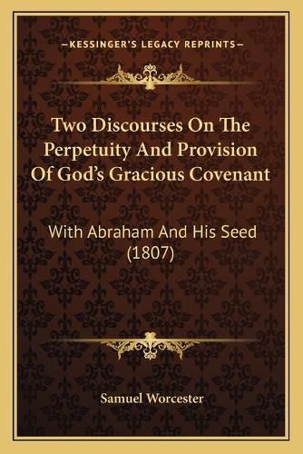 Cover image for Two Discourses on the Perpetuity and Provision of God's Gracious Covenant: With Abraham and His Seed (1807)