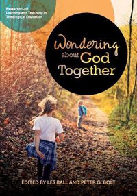 Cover image for Wondering About God Together: Research-Led Learning & Teaching in Theological Education