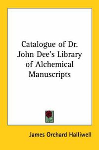 Cover image for Catalogue of Dr. John Dee's Library of Alchemical Manuscripts