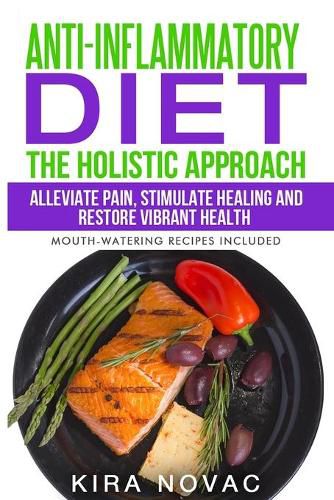 Cover image for Anti-Inflammatory Diet: The Holistic Approach: Alleviate Pain, Stimulate Healing and Restore Vibrant Health