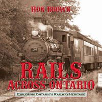 Cover image for Rails Across Ontario: Exploring Ontario's Railway Heritage