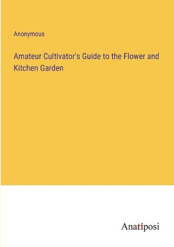 Amateur Cultivator's Guide to the Flower and Kitchen Garden