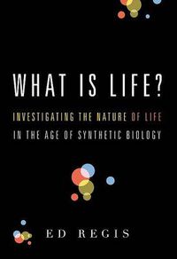 Cover image for What Is Life?: Investigating the Nature of Life in the Age of Synthetic Biology